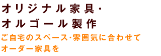 オリジナル家具・オルゴール制作